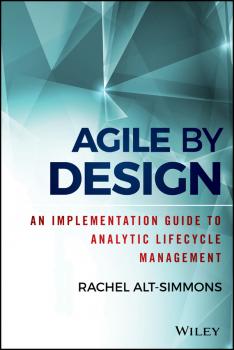 Читать Agile by Design. An Implementation Guide to Analytic Lifecycle Management - Rachel  Alt-Simmons