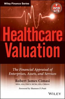 Читать Healthcare Valuation, The Financial Appraisal of Enterprises, Assets, and Services - Robert Cimasi James