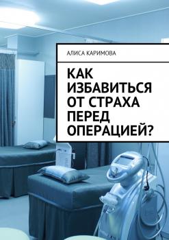 Читать Как избавиться от страха перед операцией? - Алиса Каримова