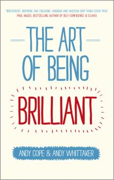 Читать The Art of Being Brilliant. Transform Your Life by Doing What Works For You - Andy  Cope