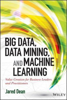 Читать Big Data, Data Mining, and Machine Learning. Value Creation for Business Leaders and Practitioners - Jared  Dean