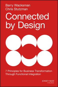 Читать Connected by Design. Seven Principles for Business Transformation Through Functional Integration - Barry  Wacksman
