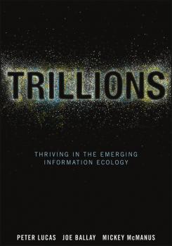 Читать Trillions. Thriving in the Emerging Information Ecology - Peter  Lucas