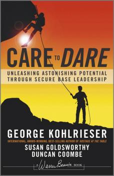 Читать Care to Dare. Unleashing Astonishing Potential Through Secure Base Leadership - George  Kohlrieser