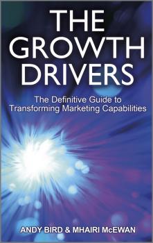 Читать The Growth Drivers. The Definitive Guide to Transforming Marketing Capabilities - Andy  Bird