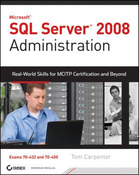 Читать SQL Server 2008 Administration. Real-World Skills for MCITP Certification and Beyond (Exams 70-432 and 70-450) - Tom  Carpenter