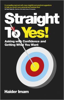 Читать Straight to Yes. Asking with Confidence and Getting What You Want - Haider  Imam
