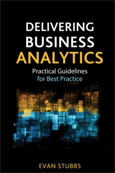 Читать Delivering Business Analytics. Practical Guidelines for Best Practice - Evan  Stubbs