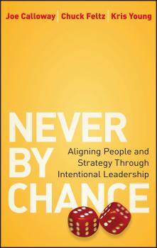 Читать Never by Chance. Aligning People and Strategy Through Intentional Leadership - Joe  Calloway