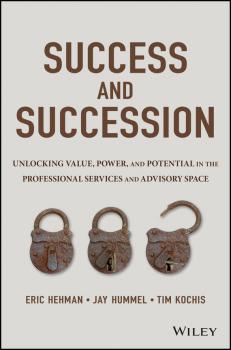 Читать Success and Succession. Unlocking Value, Power, and Potential in the Professional Services and Advisory Space - Eric  Hehman