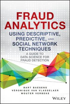 Читать Fraud Analytics Using Descriptive, Predictive, and Social Network Techniques. A Guide to Data Science for Fraud Detection - Bart  Baesens