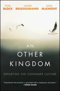 Читать An Other Kingdom. Departing the Consumer Culture - Peter Block