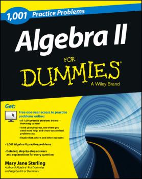 Читать Algebra II: 1,001 Practice Problems For Dummies (+ Free Online Practice) - Mary Jane Sterling