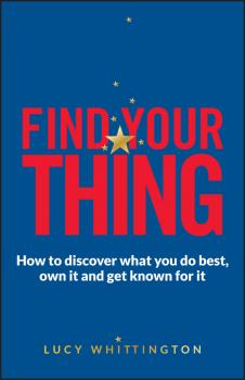 Читать Find Your Thing. How to Discover What You Do Best, Own It and Get Known for It - Lucy  Whittington