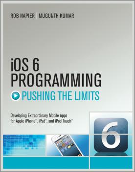 Читать iOS 6 Programming Pushing the Limits. Advanced Application Development for Apple iPhone, iPad and iPod Touch - Rob  Napier