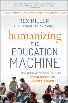 Читать Humanizing the Education Machine. How to Create Schools That Turn Disengaged Kids Into Inspired Learners - Rex  Miller