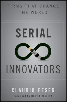 Читать Serial Innovators. Firms That Change the World - Claudio  Feser