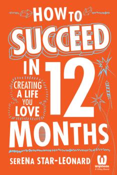 Читать How to Succeed in 12 Months. Creating a Life You Love - Serena  Star-Leonard
