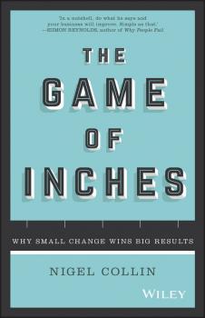 Читать The Game of Inches. Why Small Change Wins Big Results - Nigel  Collin