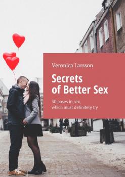 Читать Secrets of Better Sex. 30 poses in sex, which must definitely try - Veronica Larsson