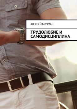 Читать Трудолюбие и самодисциплина - Алексей Мичман