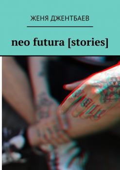 Читать Neo futura [stories] - Женя Джентбаев