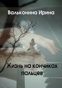 Читать Жизнь на кончиках пальцев - Ирина Михайловна Вальконина