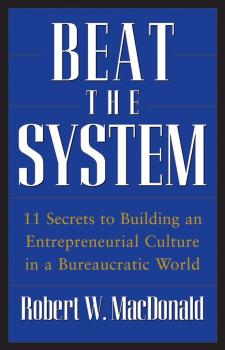 Читать Beat The System. 11 Secrets to Building an Entrepreneurial Culture in a Bureaucratic World - Robert MacDonald W.