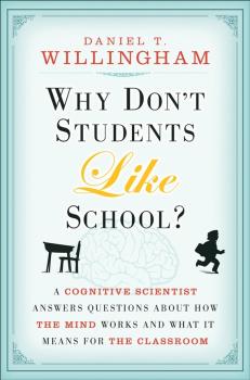 Читать Why Don't Students Like School?. A Cognitive Scientist Answers Questions About How the Mind Works and What It Means for the Classroom - Daniel Willingham T.