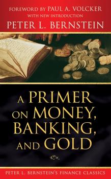 Читать A Primer on Money, Banking, and Gold (Peter L. Bernstein's Finance Classics) - Peter L. Bernstein