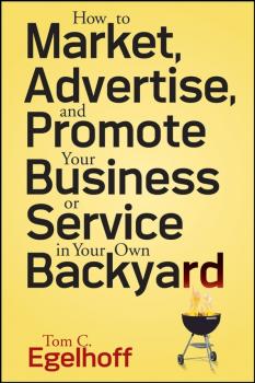 Читать How to Market, Advertise and Promote Your Business or Service in Your Own Backyard - Tom Egelhoff C.