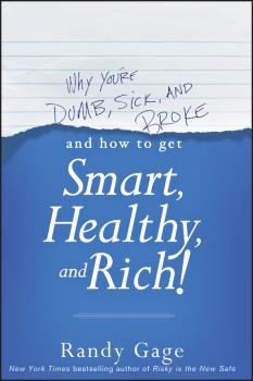Читать Why You're Dumb, Sick and Broke...And How to Get Smart, Healthy and Rich! - Randy  Gage