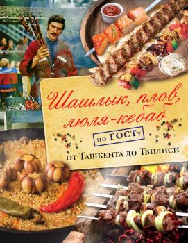 Читать Шашлык, плов, люля-кебаб по ГОСТу от Ташкента до Тбилиси - Наталья Полетаева