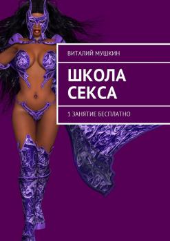 Читать Школа секса. 1 занятие бесплатно - Виталий Мушкин