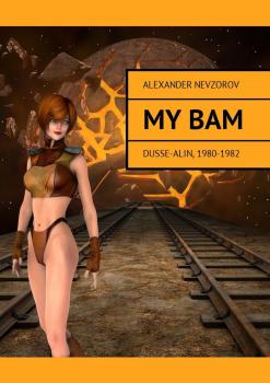 Читать My BAM. Dusse-Alin, 1980—1982 - Alexander Nevzorov