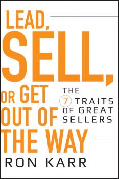 Читать Lead, Sell, or Get Out of the Way. The 7 Traits of Great Sellers - Ron  Karr