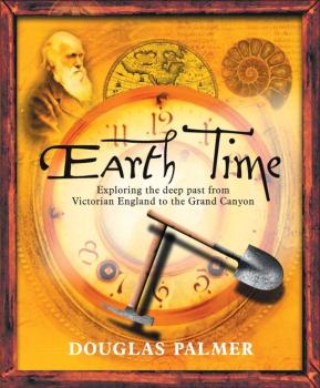 Читать Earth Time. Exploring the Deep Past from Victorian England to the Grand Canyon - Douglas  Palmer