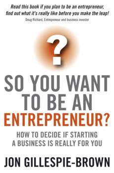 Читать So You Want To Be An Entrepreneur?. How to decide if starting a business is really for you - Jon  Gillespie-Brown