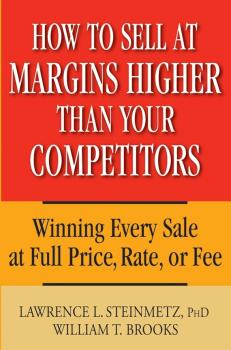 Читать How to Sell at Margins Higher Than Your Competitors. Winning Every Sale at Full Price, Rate, or Fee - William Brooks T.