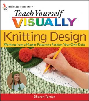 Читать Teach Yourself VISUALLY Knitting Design. Working from a Master Pattern to Fashion Your Own Knits - Sharon  Turner