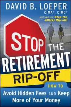 Читать Stop the Retirement Rip-off. How to Avoid Hidden Fees and Keep More of Your Money - David Loeper B.