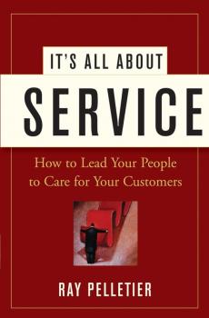 Читать It's All About Service. How to Lead Your People to Care for Your Customers - Ray  Pelletier