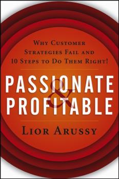Читать Passionate and Profitable. Why Customer Strategies Fail and Ten Steps to Do Them Right! - Lior  Arussy