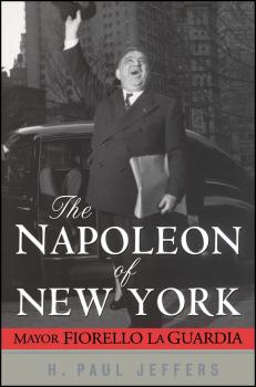 Читать The Napoleon of New York. Mayor Fiorello La Guardia - H. Paul Jeffers