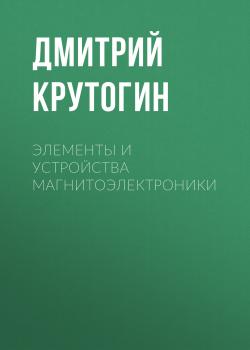 Читать Элементы и устройства магнитоэлектроники - Дмитрий Крутогин