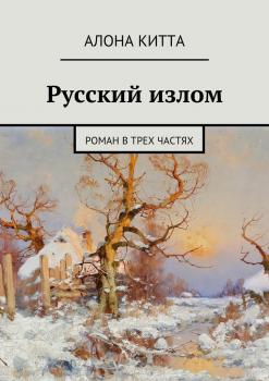 Читать Русский излом. Роман в трех частях - Алона Китта