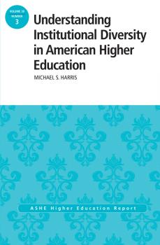 Читать Understanding Institutional Diversity in American Higher Education. ASHE Higher Education Report, 39:3 - Michael  Harris