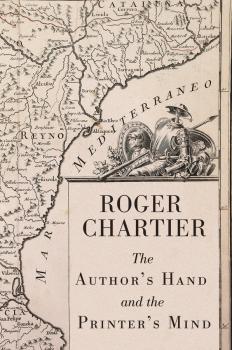 Читать The Author's Hand and the Printer's Mind. Transformations of the Written Word in Early Modern Europe - Roger  Chartier