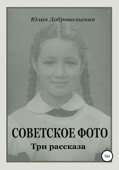 Читать Советское фото. Три рассказа - Юлия Добровольская