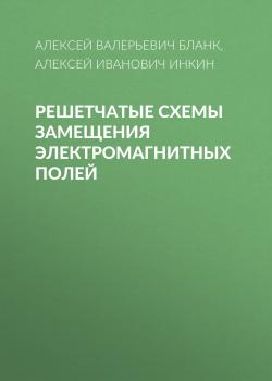 Читать Решетчатые схемы замещения электромагнитных полей - Алексей Иванович Инкин